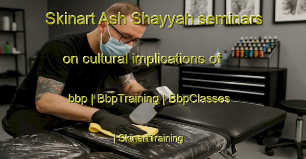 Skinart Ash Shayyah seminars on cultural implications of bbp | BbpTraining | BbpClasses | SkinartTraining-State of Palestine